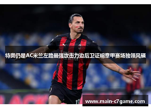 特奥仍是AC米兰左路最强攻击力边后卫证明意甲赛场独领风骚