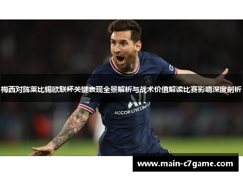 梅西对阵莱比锡欧联杯关键表现全景解析与战术价值解读比赛影响深度剖析