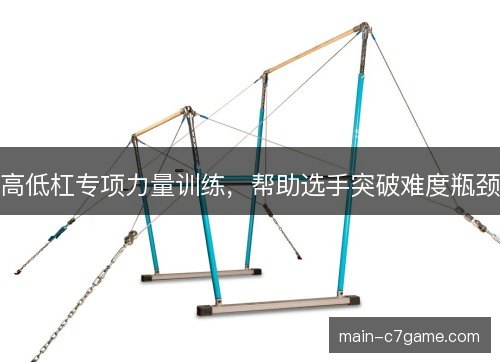 高低杠专项力量训练，帮助选手突破难度瓶颈